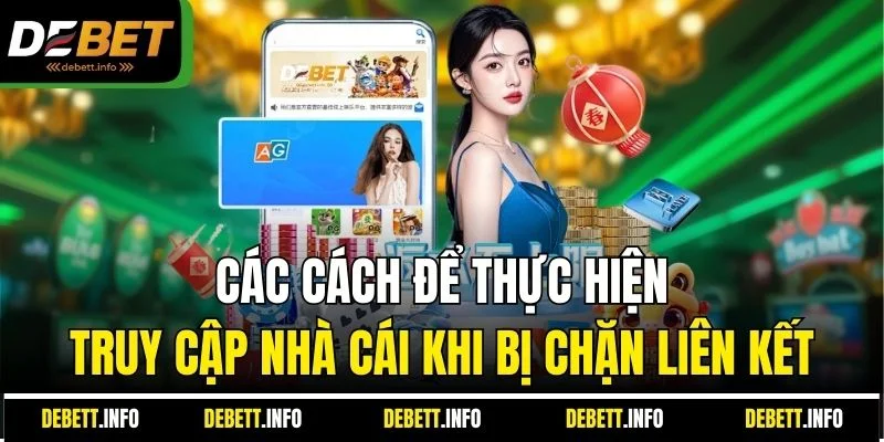 Các cách để thực hiện truy cập nhà cái khi bị chặn liên kết